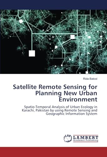 Stock image for Satellite Remote Sensing for Planning New Urban Environment : Spatio-Temporal Analysis of Urban Ecology in Karachi, Pakistan by using Remote Sensing and Geographic Information System for sale by AHA-BUCH GmbH