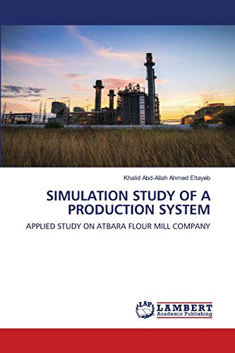 Stock image for SIMULATION STUDY OF A PRODUCTION SYSTEM: APPLIED STUDY ON ATBARA FLOUR MILL COMPANY for sale by Lucky's Textbooks