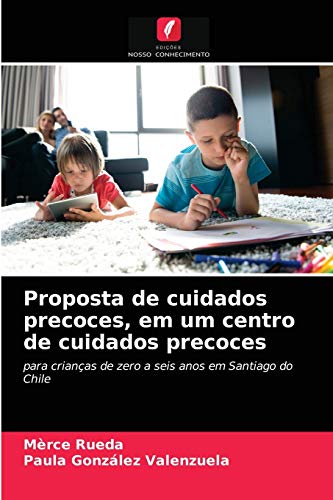 Imagen de archivo de Proposta de cuidados precoces, em um centro de cuidados precoces: para crianas de zero a seis anos em Santiago do Chile (Portuguese Edition) a la venta por Lucky's Textbooks