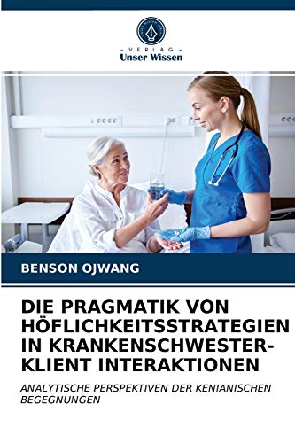 Stock image for Die Pragmatik Von Hflichkeitsstrategien in Krankenschwester-Klient Interaktionen (German Edition) for sale by Lucky's Textbooks