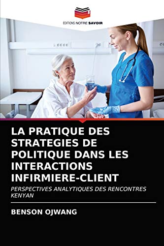 Stock image for La Pratique Des Strategies de Politique Dans Les Interactions Infirmiere-Client (French Edition) for sale by Lucky's Textbooks