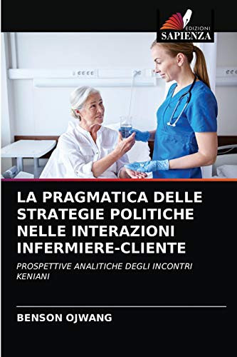 Stock image for La Pragmatica Delle Strategie Politiche Nelle Interazioni Infermiere-Cliente (Italian Edition) for sale by Lucky's Textbooks