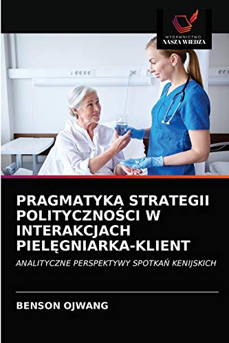 Stock image for Pragmatyka Strategii Polityczno?ci W Interakcjach Piel?gniarka-Klient (Polish Edition) for sale by Lucky's Textbooks