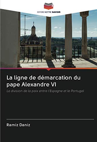 9786202752374: La ligne de dmarcation du pape Alexandre VI: La division de la paix entre l'Espagne et le Portugal