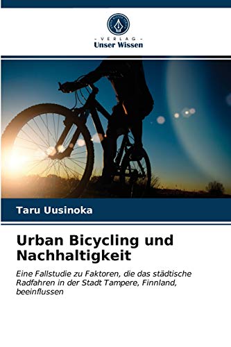Beispielbild fr Urban Bicycling und Nachhaltigkeit: Eine Fallstudie zu Faktoren, die das stdtische Radfahren in der Stadt Tampere, Finnland, beeinflussen (German Edition) zum Verkauf von Lucky's Textbooks