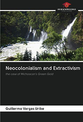 9786202756679: Neocolonialism and Extractivism: the case of Michoacan's Green Gold