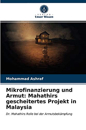 9786202766333: Mikrofinanzierung und Armut: Mahathirs gescheitertes Projekt in Malaysia: Dr. Mahathirs Rolle bei der Armutsbekmpfung (German Edition)