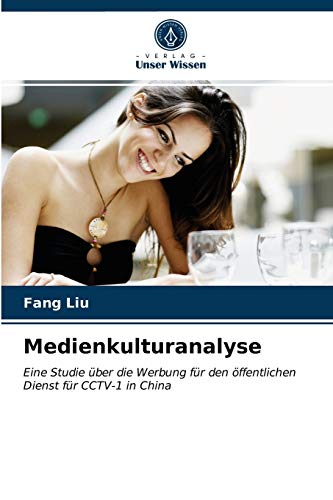 Imagen de archivo de Medienkulturanalyse: Eine Studie ber die Werbung fr den ffentlichen Dienst fr CCTV-1 in China (German Edition) a la venta por Lucky's Textbooks