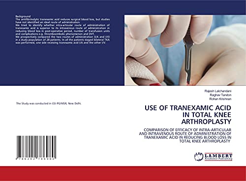Beispielbild fr USE OF TRANEXAMIC ACID IN TOTAL KNEE ARTHROPLASTY: COMPARISON OF EFFICACY OF INTRA-ARTICULAR AND INTRAVENOUS ROUTE OF ADMINISTRATION OF TRANEXAMIC ACID IN REDUCING BLOOD LOSS IN TOTAL KNEE ARTHROPLASTY zum Verkauf von Books Puddle