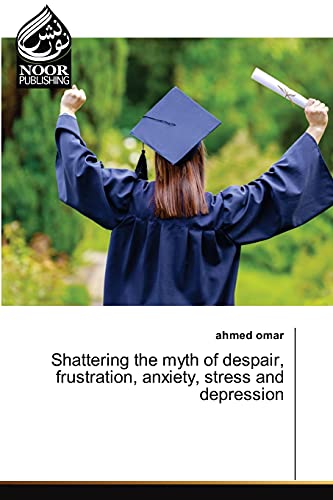 9786202791236: Shattering the myth of despair, frustration, anxiety, stress and depression