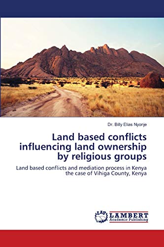 Beispielbild fr Land based conflicts influencing land ownership by religious groups: Land based conflicts and mediation process in Kenya the case of Vihiga County, Kenya zum Verkauf von Lucky's Textbooks