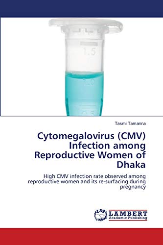 Stock image for Cytomegalovirus (CMV) Infection among Reproductive Women of Dhaka: High CMV infection rate observed among reproductive women and its re-surfacing during pregnancy for sale by Lucky's Textbooks