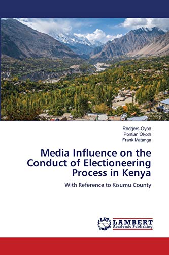 Stock image for Media Influence on the Conduct of Electioneering Process in Kenya: With Reference to Kisumu County for sale by Lucky's Textbooks