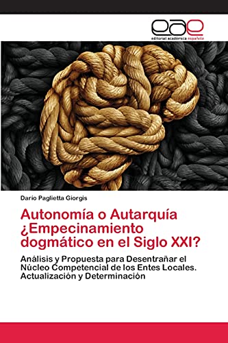 Imagen de archivo de Autonoma o Autarqua Empecinamiento dogmtico en el Siglo XXI?: Anlisis y Propuesta para Desentraar el Ncleo Competencial de los Entes Locales. Actualizacin y Determinacin (Spanish Edition) a la venta por Lucky's Textbooks