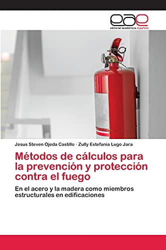 Imagen de archivo de Mtodos de clculos para la prevencin y proteccin contra el fuego: En el acero y la madera como miembros estructurales en edificaciones (Spanish Edition) a la venta por Lucky's Textbooks