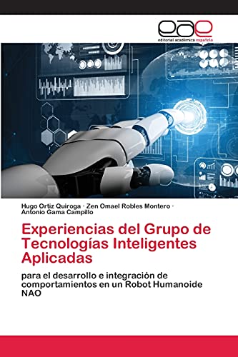 Imagen de archivo de Experiencias del Grupo de Tecnologas Inteligentes Aplicadas: para el desarrollo e integracin de comportamientos en un Robot Humanoide NAO (Spanish Edition) a la venta por Lucky's Textbooks