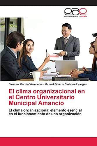 Imagen de archivo de El clima organizacional en el Centro Universitario Municipal Amancio: El clima organizacional elemento esencial en el funcionamiento de una organizacin (Spanish Edition) a la venta por Lucky's Textbooks