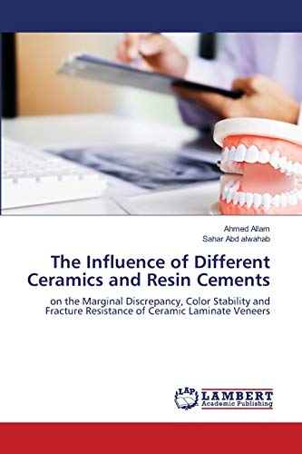 Stock image for The Influence of Different Ceramics and Resin Cements: on the Marginal Discrepancy, Color Stability and Fracture Resistance of Ceramic Laminate Veneers for sale by Lucky's Textbooks