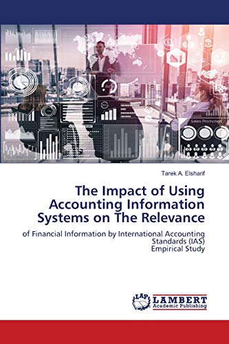 Stock image for The Impact of Using Accounting Information Systems on The Relevance: of Financial Information by International Accounting Standards (IAS)Empirical Study for sale by Lucky's Textbooks