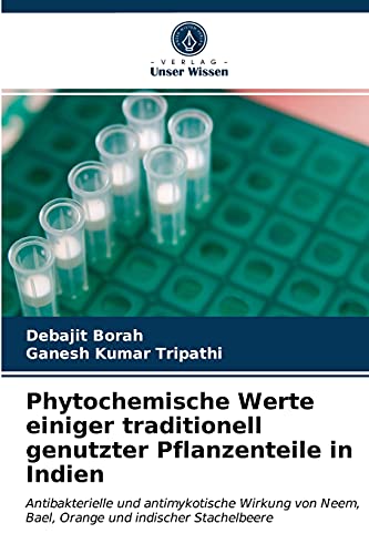 Stock image for Phytochemische Werte einiger traditionell genutzter Pflanzenteile in Indien: Antibakterielle und antimykotische Wirkung von Neem, Bael, Orange und indischer Stachelbeere (German Edition) for sale by Lucky's Textbooks