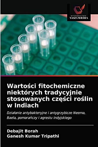 Beispielbild fr Warto?ci fitochemiczne niektrych tradycyjnie stosowanych cz??ci ro?lin w Indiach: Dzia?anie antybakteryjne i antygrzybicze Neema, Baela, pomara?czy i agrestu indyjskiego (Polish Edition) zum Verkauf von Lucky's Textbooks