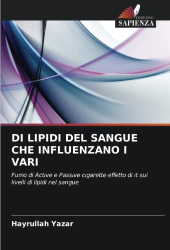 9786202821476: DI LIPIDI DEL SANGUE CHE INFLUENZANO I VARI: Fumo di Actıve e Passıve cıgarette effetto di ıt sui livelli di lipidi nel sangue (Italian Edition)