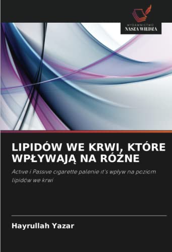 Stock image for LIPIDW WE KRWI, KTRE WP?YWAJ? NA R?NE: Act?ve i Pass?ve c?garette palenie ?t's wp?yw na poziom lipidw we krwi (Polish Edition) for sale by Lucky's Textbooks