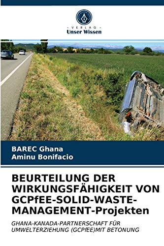 Stock image for BEURTEILUNG DER WIRKUNGSFHIGKEIT VON GCPfEE-SOLID-WASTE-MANAGEMENT-Projekten: GHANA-KANADA-PARTNERSCHAFT FR UMWELTERZIEHUNG (GCPfEE)MIT BETONUNG (German Edition) for sale by Lucky's Textbooks