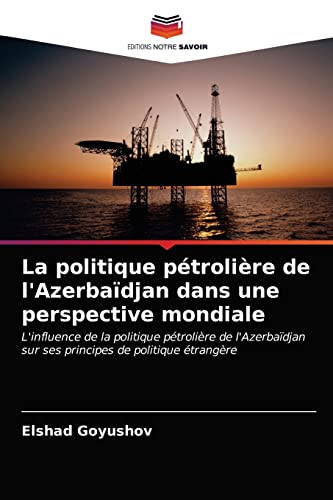 Beispielbild fr La politique ptrolire de l'Azerbadjan dans une perspective mondiale: L'influence de la politique ptrolire de l'Azerbadjan sur ses principes de politique trangre (French Edition) zum Verkauf von Lucky's Textbooks