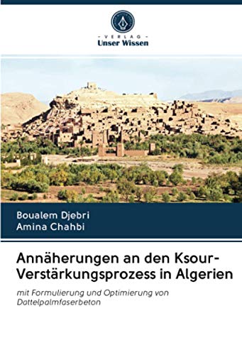 9786202829199: Annherungen an den Ksour-Verstrkungsprozess in Algerien: mit Formulierung und Optimierung von Dattelpalmfaserbeton