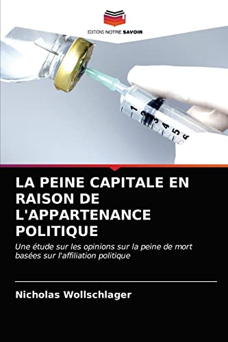 Beispielbild fr LA PEINE CAPITALE EN RAISON DE L'APPARTENANCE POLITIQUE: Une tude sur les opinions sur la peine de mort bases sur l'affiliation politique (French Edition) zum Verkauf von Lucky's Textbooks