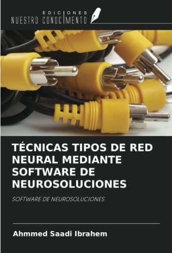 9786202843195: TCNICAS TIPOS DE RED NEURAL MEDIANTE SOFTWARE DE NEUROSOLUCIONES: SOFTWARE DE NEUROSOLUCIONES