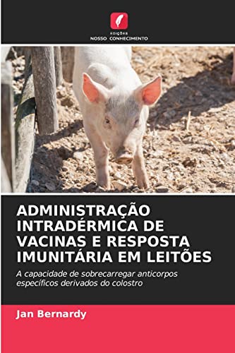 9786202847582: ADMINISTRAO INTRADRMICA DE VACINAS E RESPOSTA IMUNITRIA EM LEITES: A capacidade de sobrecarregar anticorpos especficos derivados do colostro