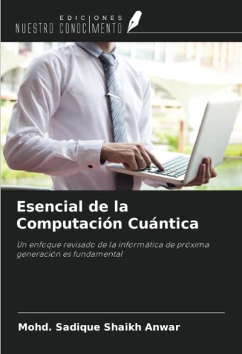 9786202857444: Esencial de la Computacin Cuntica: Un enfoque revisado de la informtica de prxima generacin es fundamental (Spanish Edition)