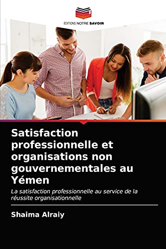 Imagen de archivo de Satisfaction professionnelle et organisations non gouvernementales au Ymen: La satisfaction professionnelle au service de la russite organisationnelle (French Edition) a la venta por Lucky's Textbooks