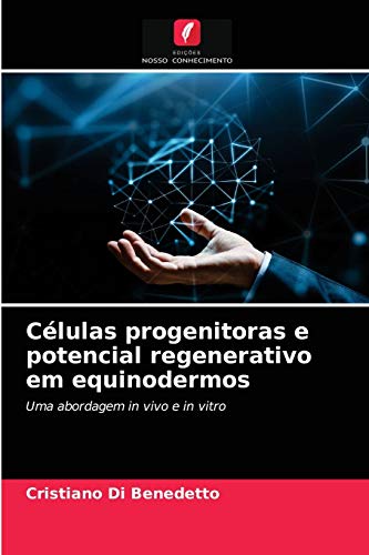 9786202873550: Clulas progenitoras e potencial regenerativo em equinodermos: Uma abordagem in vivo e in vitro