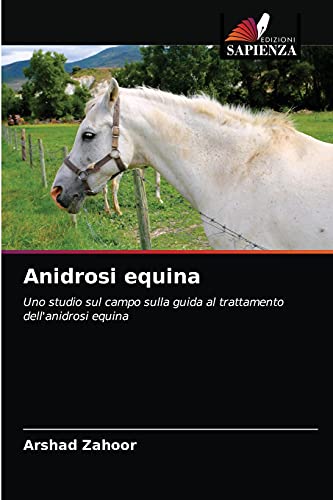 Stock image for Anidrosi equina: Uno studio sul campo sulla guida al trattamento dell'anidrosi equina (Italian Edition) for sale by Lucky's Textbooks