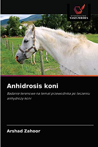 Stock image for Anhidrosis koni: Badanie terenowe na temat przewodnika po leczeniu anhydrozy koni (Polish Edition) for sale by Lucky's Textbooks