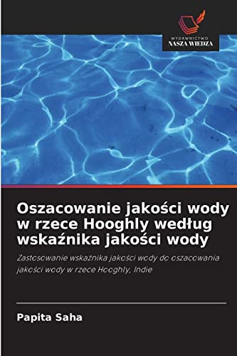 Stock image for Oszacowanie jako?ci wody w rzece Hooghly wed?ug wska?nika jako?ci wody: Zastosowanie wska?nika jako?ci wody do oszacowania jako?ci wody w rzece Hooghly, Indie (Polish Edition) for sale by Lucky's Textbooks