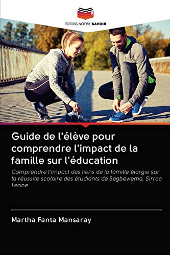 Stock image for Guide de l'lve pour comprendre l'impact de la famille sur l'ducation: Comprendre l'impact des liens de la famille largie sur la russite scolaire . de Segbewema, Sirraa Leone (French Edition) for sale by Lucky's Textbooks