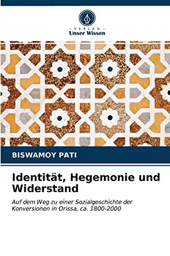 Stock image for Identitt, Hegemonie und Widerstand: Auf dem Weg zu einer Sozialgeschichte der Konversionen in Orissa, ca. 1800-2000 (German Edition) for sale by Lucky's Textbooks