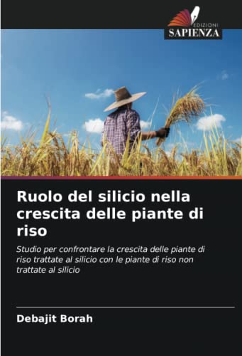 9786202888547: Ruolo del silicio nella crescita delle piante di riso: Studio per confrontare la crescita delle piante di riso trattate al silicio con le piante di riso non trattate al silicio (Italian Edition)
