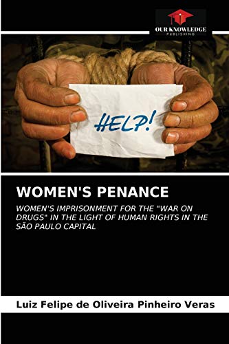 Stock image for WOMEN'S PENANCE: WOMEN'S IMPRISONMENT FOR THE "WAR ON DRUGS" IN THE LIGHT OF HUMAN RIGHTS IN THE SO PAULO CAPITAL for sale by Lucky's Textbooks