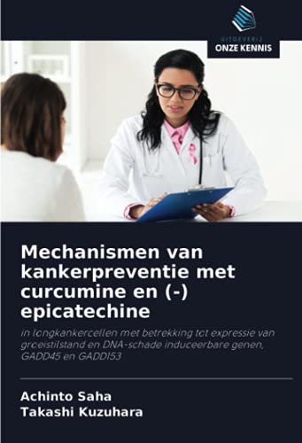 9786202910736: Mechanismen van kankerpreventie met curcumine en (-) epicatechine: in longkankercellen met betrekking tot expressie van groeistilstand en DNA-schade ... genen, GADD45 en GADD153 (Dutch Edition)