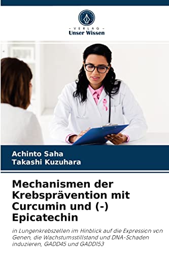 9786202910781: Mechanismen der Krebsprvention mit Curcumin und (-) Epicatechin: in Lungenkrebszellen im Hinblick auf die Expression von Genen, die ... GADD45 und GADD153 (German Edition)