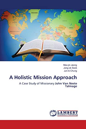 Imagen de archivo de A Holistic Mission Approach: A Case Study of Missionary John Van Neste Talmage a la venta por Lucky's Textbooks