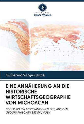 9786202931281: EINE ANNHERUNG AN DIE HISTORISCHE WIRTSCHAFTSGEOGRAPHIE VON MICHOACAN: IN DER SPTEN VORSPANISCHEN ZEIT, AUS DEN GEOGRAPHISCHEN BEZIEHUNGEN