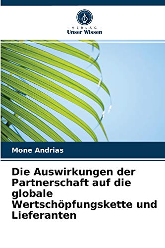 Imagen de archivo de Die Auswirkungen der Partnerschaft auf die globale Wertschpfungskette und Lieferanten (German Edition) a la venta por Lucky's Textbooks