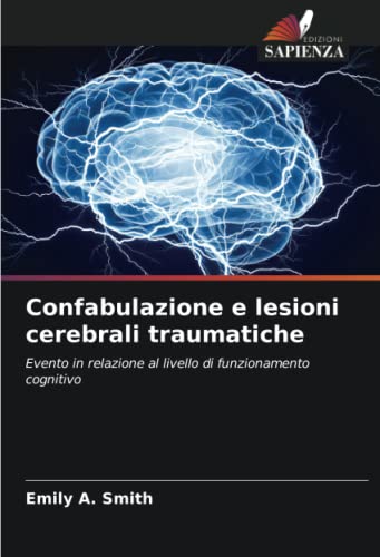 9786202942232: Confabulazione e lesioni cerebrali traumatiche: Evento in relazione al livello di funzionamento cognitivo (Italian Edition)