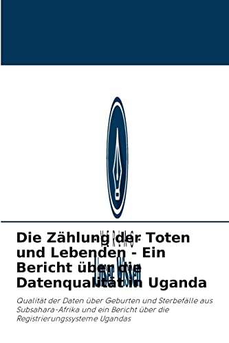 Stock image for Die Zhlung der Toten und Lebenden - Ein Bericht ber die Datenqualitt in Uganda (German Edition) for sale by Lucky's Textbooks